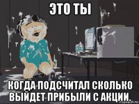 это ты когда подсчитал сколько выйдет прибыли с акции.