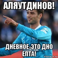 аляутдинов! дневное-это дно епта!