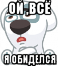 ой ,всё я обиделся