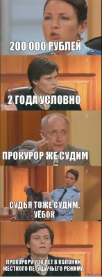 200 000 рублей 2 года условно Прокурор же судим Судья тоже судим, уёбок Прокурору 200 лет в колонии жесткого петушачьего режима