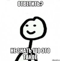 ответить? не знать шо это такое