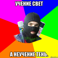 учение свет а неучение тень.