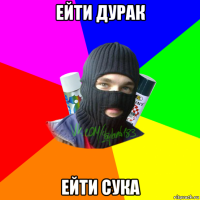 ейти дурак ейти сука