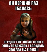 як перший раз їбалась перділа так - шо аж свині в хліву поздихали, і володьку спасала від гіпоксії