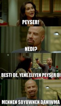 Peyser! Nedi? Besti de, yene eliyen peyser di Mennen soyuwnen daniwma