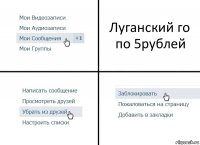 Луганский го по 5рублей