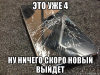 это уже 4 ну ничего скоро новый выйдет