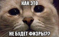 как это не будет физры??