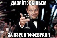 давайте выпьем за пзров 14февраля