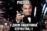 руслан, с днем защитника отечества.:-)