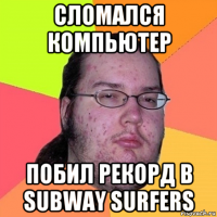 сломался компьютер побил рекорд в subway surfers