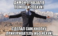 димон отказал в помощи?похуй! сделал сам кнопку ,прикуриватель,ибо нехуй!