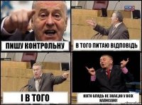 Пишу контрольну В того питаю відповідь І в того Ніхто блядь не знає,но у всіх написано!