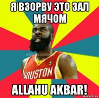 я взорву это зал мячом allahu akbar!