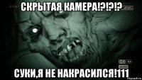 скрытая камера!?!?!? суки,я не накрасился!111