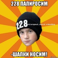 228 папиросим -шапки носим!