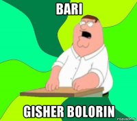 bari gisher bolorin