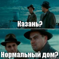 Казань? Нормальный дом?