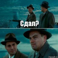 Сдал? 