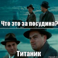 Что это за посудина? Титаник