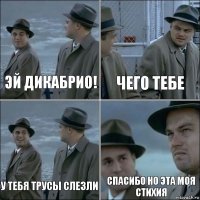 эй Дикабрио! чего тебе у тебя трусы слезли спасибо но эта моя стихия