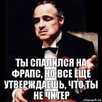 ты спалился на фрапс, но все еще утверждаешь, что ты не читер