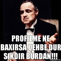 profilme ne baxirsa Qehbe dur sikdir burdan!!!