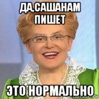 да,сашанам пишет это нормально