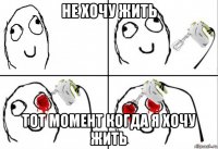 не хочу жить тот момент когда я хочу жить