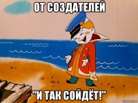 от создателей "и так сойдёт!"