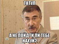 татул а не пойдти ли тебе нахуй?