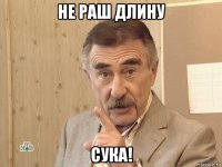 не раш длину сука!