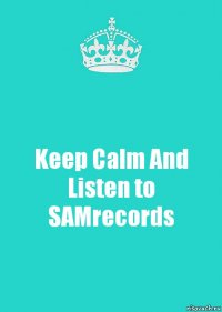 Keep Calm And Listen to SAMrecords