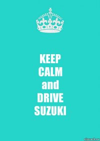 KEEP
CALM
and
DRIVE
SUZUKI