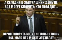 а сегодня в завтрашний день не все могут спорить кто победит... вернее спорить могут не только лишь все, мало кто может это делат