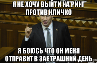 я не хочу выйти на ринг против кличко я боюсь что он меня отправит в завтрашний день