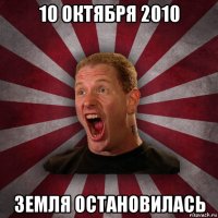 10 октября 2010 земля остановилась