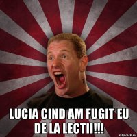  lucia cind am fugit eu de la lectii!!!