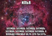 илья бесишь. бесишь. бесишь. бесишь. бесишь. бесишь. бесишь. бесишь. а вообще спасибо за то, что ты есть.