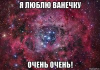 я люблю ванечку очень очень!