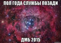 пол года службы позади дмб 2015