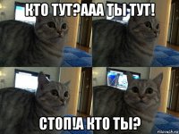 кто тут?ааа ты тут! стоп!а кто ты?