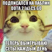 подписался на паблик dota 2 [&] cs:go теперь выигрываю сеты каждый день