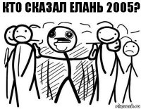 Кто сказал Елань 2005?