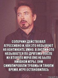 Соперник действовал агрессивно и, как это называют на континенте, умно. В Англии это называется по-другому. После их второго мяча уже не было никакой игры. Они симулировали травмы и тянули время, игра остановилась