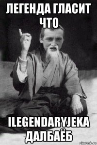 легенда гласит что ilegendaryjeka далбаёб