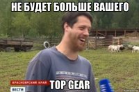 не будет больше вашего top gear