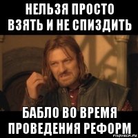 нельзя просто взять и не спиздить бабло во время проведения реформ