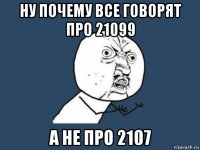 ну почему все говорят про 21099 а не про 2107