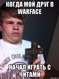 когда мой друг в warface начал играть с читами